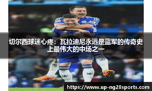 切尔西球迷心疼：瓦拉迪尼永远是蓝军的传奇史上最伟大的中场之一