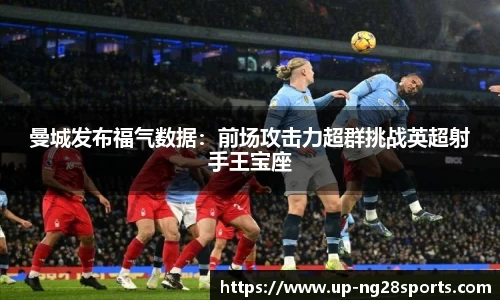 曼城发布福气数据：前场攻击力超群挑战英超射手王宝座