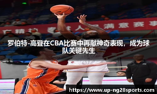 罗伯特-高登在CBA比赛中再献神奇表现，成为球队关键先生