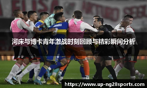 河床与博卡青年激战时刻回顾与精彩瞬间分析