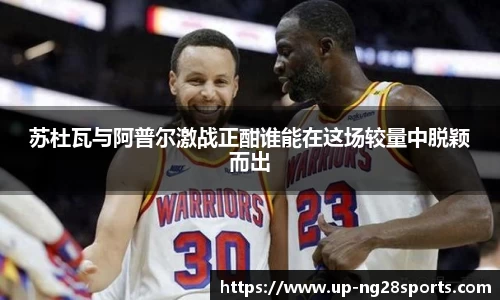 苏杜瓦与阿普尔激战正酣谁能在这场较量中脱颖而出