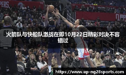 火箭队与快船队激战在即10月22日精彩对决不容错过